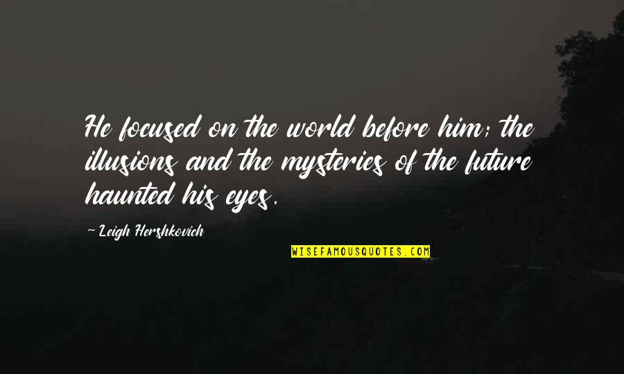 Future Focused Quotes By Leigh Hershkovich: He focused on the world before him; the