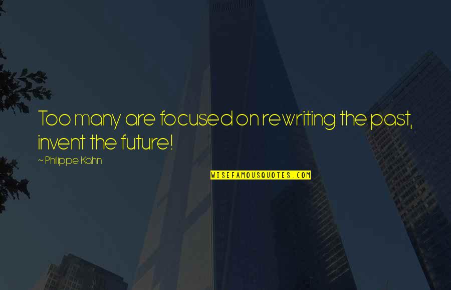 Future Focused Quotes By Philippe Kahn: Too many are focused on rewriting the past,