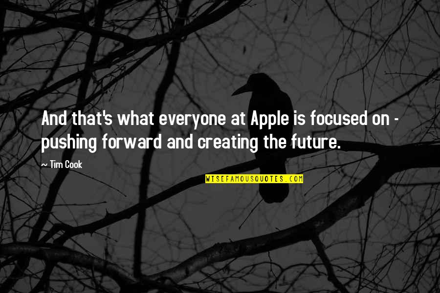 Future Focused Quotes By Tim Cook: And that's what everyone at Apple is focused