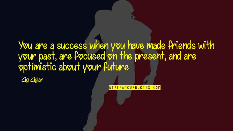 Future Focused Quotes By Zig Ziglar: You are a success when you have made