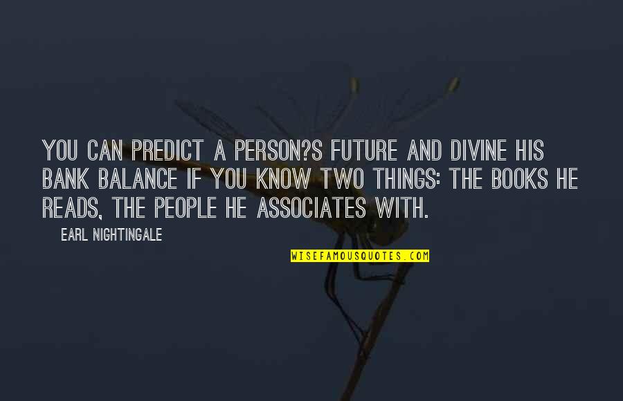 Future From Books Quotes By Earl Nightingale: You can predict a person?s future and divine