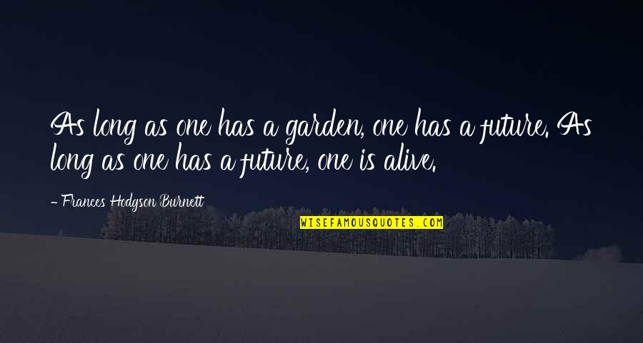 Future Garden Quotes By Frances Hodgson Burnett: As long as one has a garden, one Future Garden Quotes By Frances Hodgson Burnett: As long as one has a garden, one