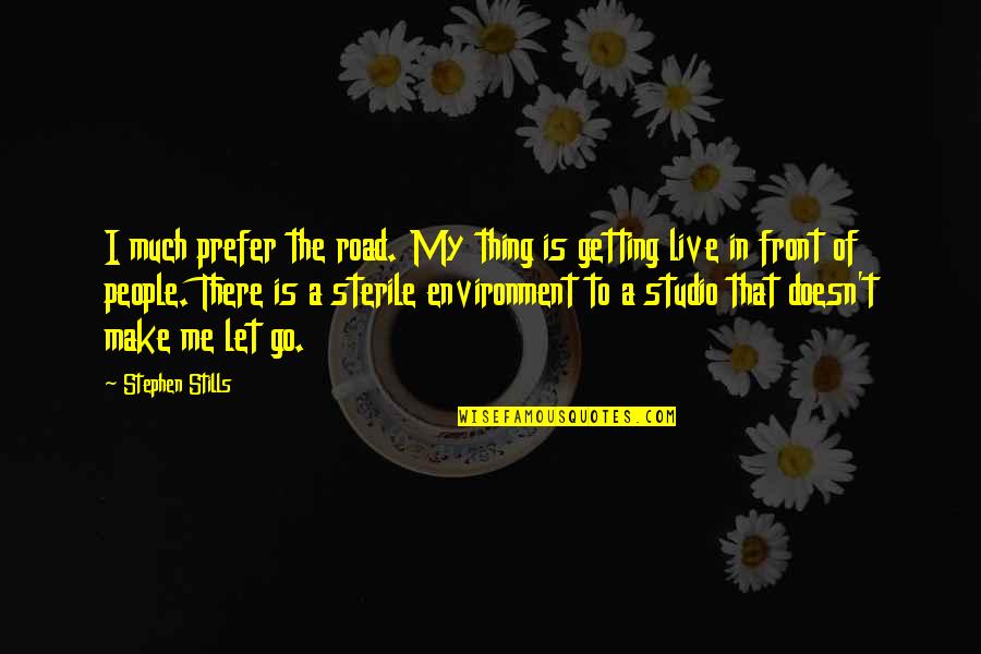 Future Garden Quotes By Stephen Stills: I much prefer the road. My thing is Future Garden Quotes By Stephen Stills: I much prefer the road. My thing is
