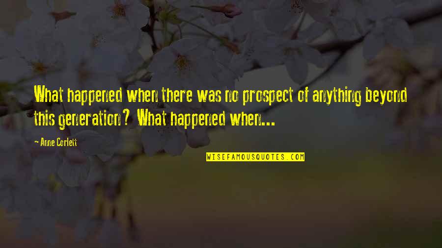 Future Generation Quotes By Anne Corlett: What happened when there was no prospect of
