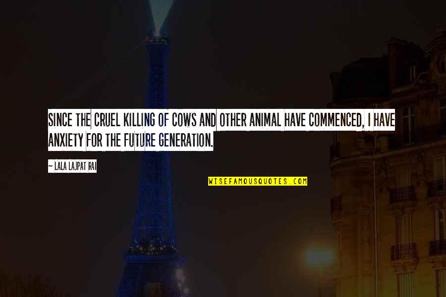 Future Generation Quotes By Lala Lajpat Rai: Since the cruel killing of cows and other