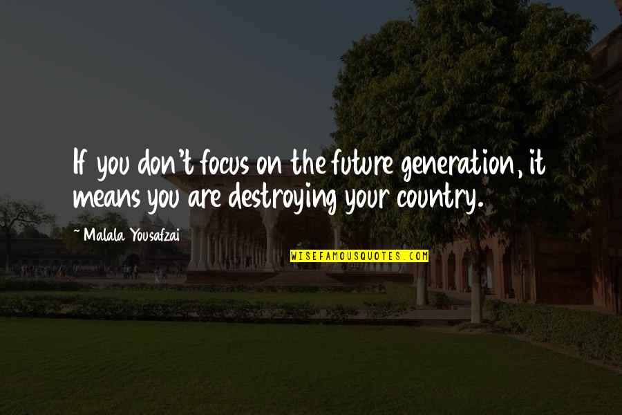 Future Generation Quotes By Malala Yousafzai: If you don't focus on the future generation,