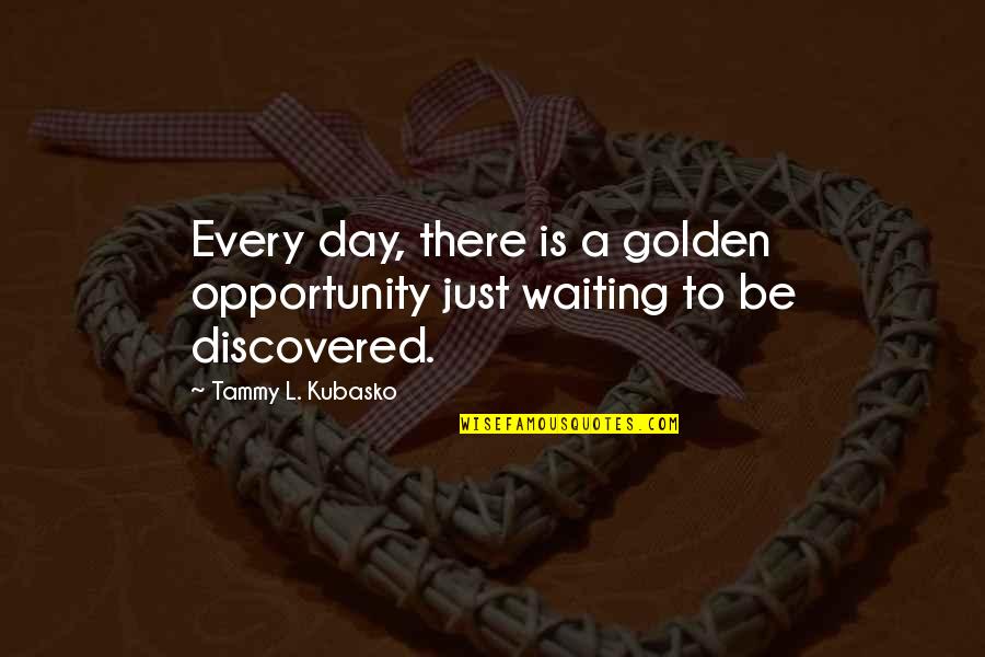 Future Generations Quote Quotes By Tammy L. Kubasko: Every day, there is a golden opportunity just Future Generations Quote Quotes By Tammy L. Kubasko: Every day, there is a golden opportunity just