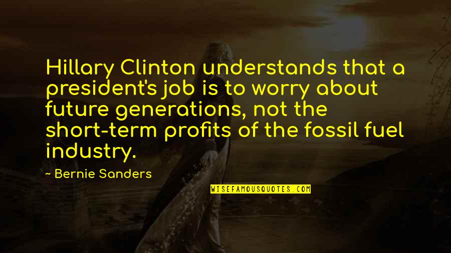 Future Generations Quotes By Bernie Sanders: Hillary Clinton understands that a president's job is
