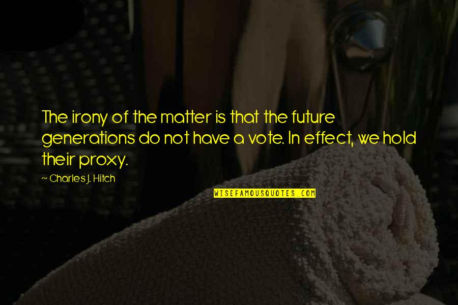 Future Generations Quotes By Charles J. Hitch: The irony of the matter is that the