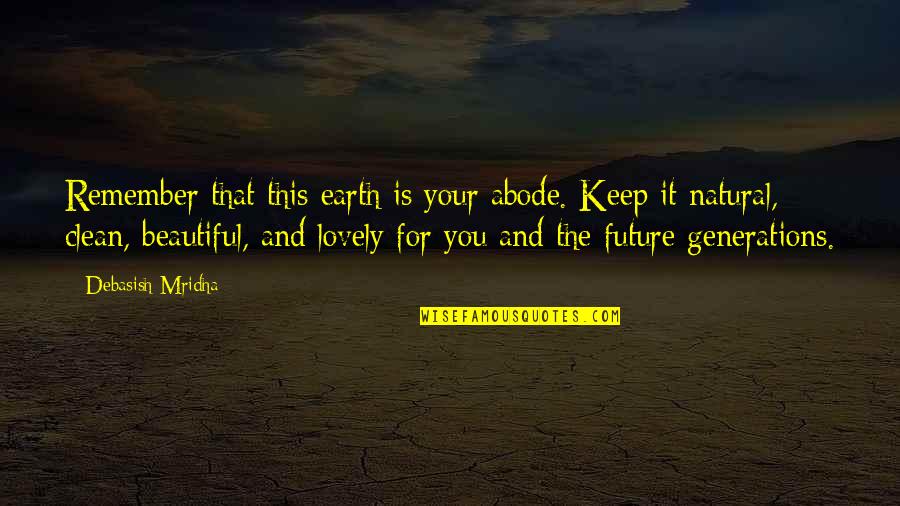 Future Generations Quotes By Debasish Mridha: Remember that this earth is your abode. Keep