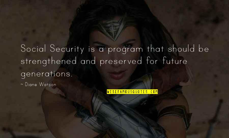 Future Generations Quotes By Diane Watson: Social Security is a program that should be