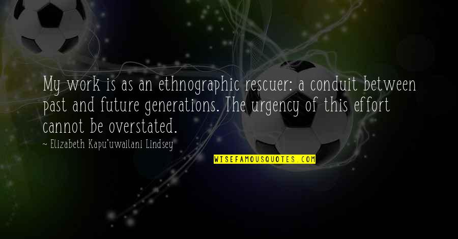 Future Generations Quotes By Elizabeth Kapu'uwailani Lindsey: My work is as an ethnographic rescuer: a