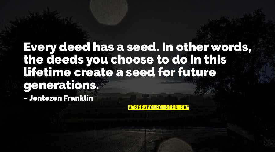 Future Generations Quotes By Jentezen Franklin: Every deed has a seed. In other words,