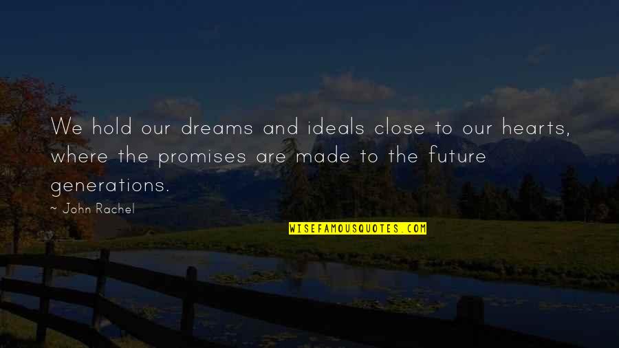 Future Generations Quotes By John Rachel: We hold our dreams and ideals close to