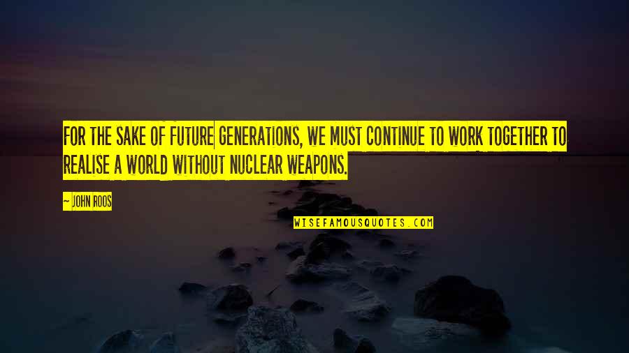Future Generations Quotes By John Roos: For the sake of future generations, we must