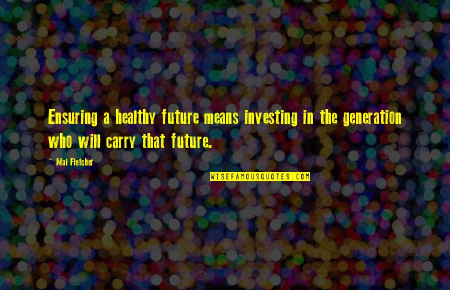 Future Generations Quotes By Mal Fletcher: Ensuring a healthy future means investing in the