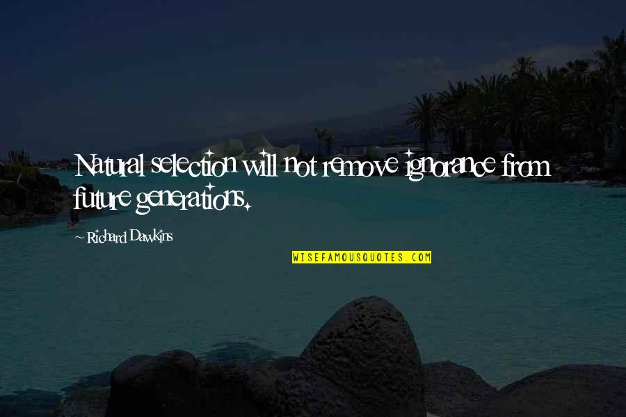 Future Generations Quotes By Richard Dawkins: Natural selection will not remove ignorance from future