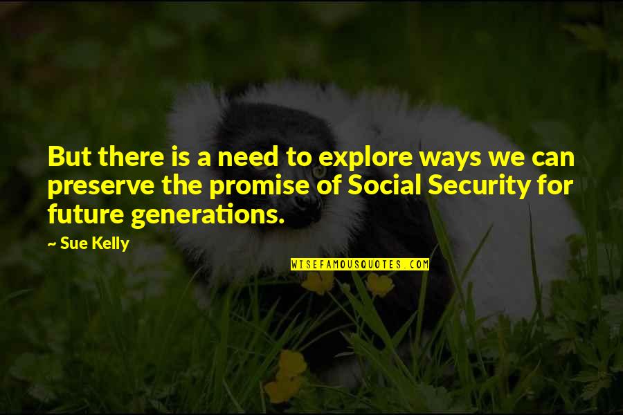 Future Generations Quotes By Sue Kelly: But there is a need to explore ways