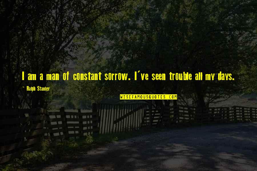 Future Gf Quotes By Ralph Stanley: I am a man of constant sorrow. I've