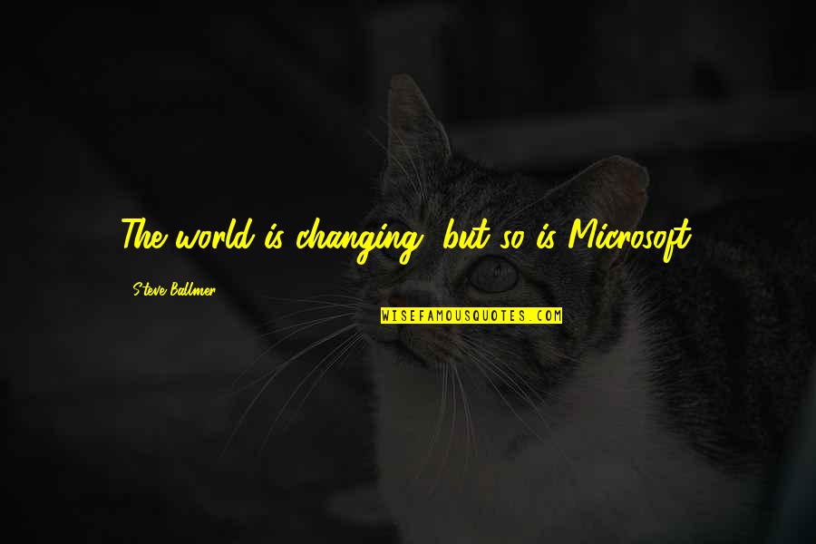 Future Gf Quotes By Steve Ballmer: The world is changing, but so is Microsoft.