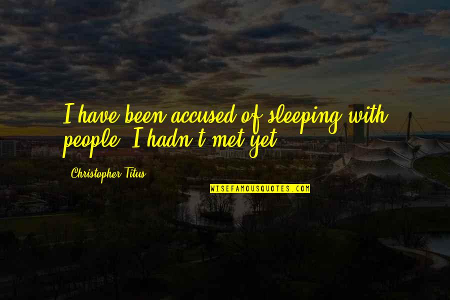 Future Girlfriend Quotes By Christopher Titus: I have been accused of sleeping with people,