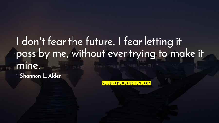 Future Goals Quotes By Shannon L. Alder: I don't fear the future. I fear letting