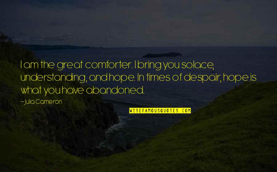Future Graduation Quotes By Julia Cameron: I am the great comforter. I bring you Future Graduation Quotes By Julia Cameron: I am the great comforter. I bring you
