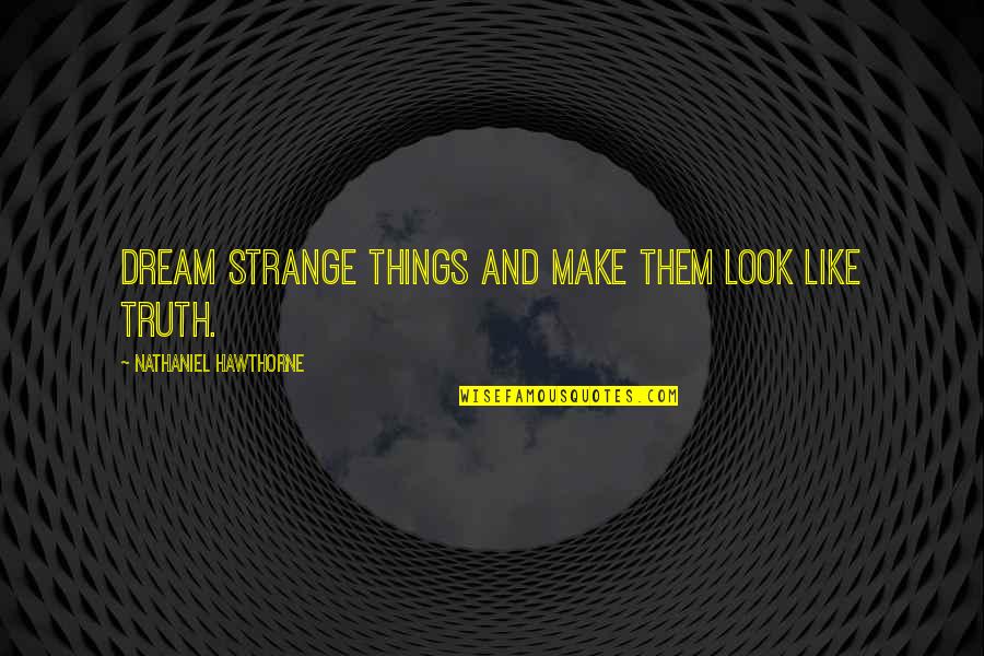 Future Graduation Quotes By Nathaniel Hawthorne: Dream strange things and make them look like