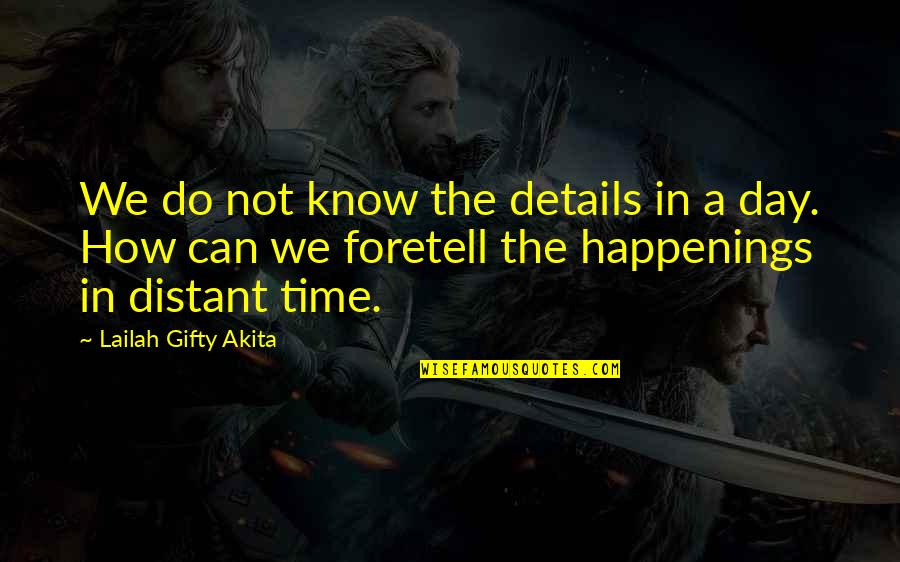Future Happenings Quotes By Lailah Gifty Akita: We do not know the details in a