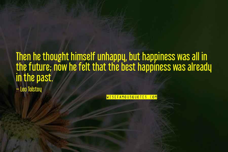 Future Happiness Quotes By Leo Tolstoy: Then he thought himself unhappy, but happiness was