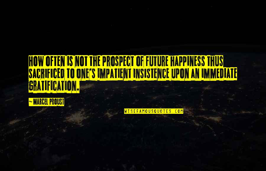 Future Happiness Quotes By Marcel Proust: How often is not the prospect of future
