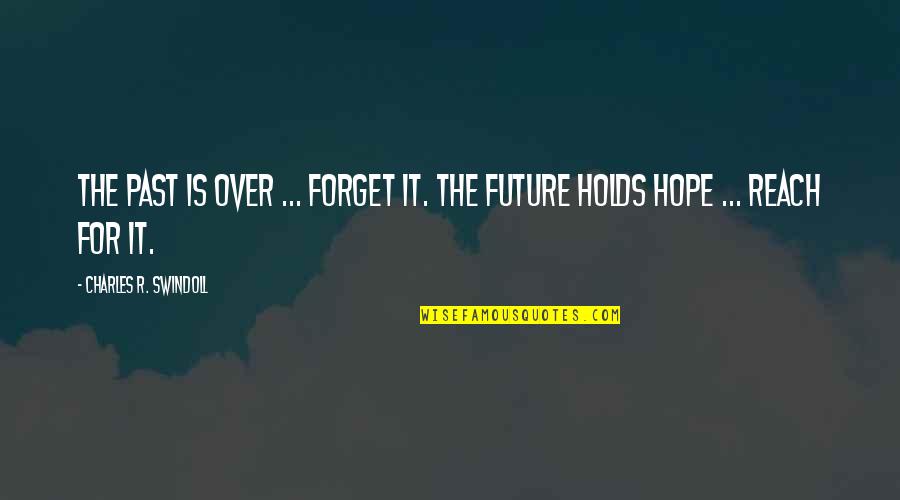 Future Holds For You Quotes By Charles R. Swindoll: The past is over ... forget it. The Future Holds For You Quotes By Charles R. Swindoll: The past is over ... forget it. The