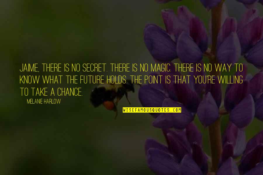 Future Holds For You Quotes By Melanie Harlow: Jaime, there is no secret. There is no Future Holds For You Quotes By Melanie Harlow: Jaime, there is no secret. There is no