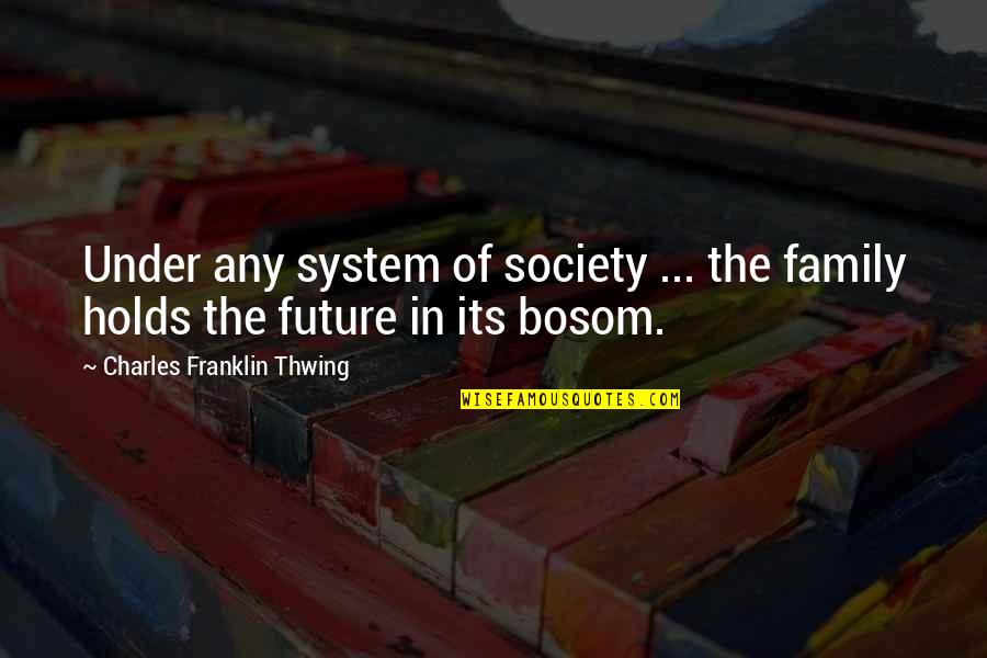 Future Holds Quotes By Charles Franklin Thwing: Under any system of society ... the family