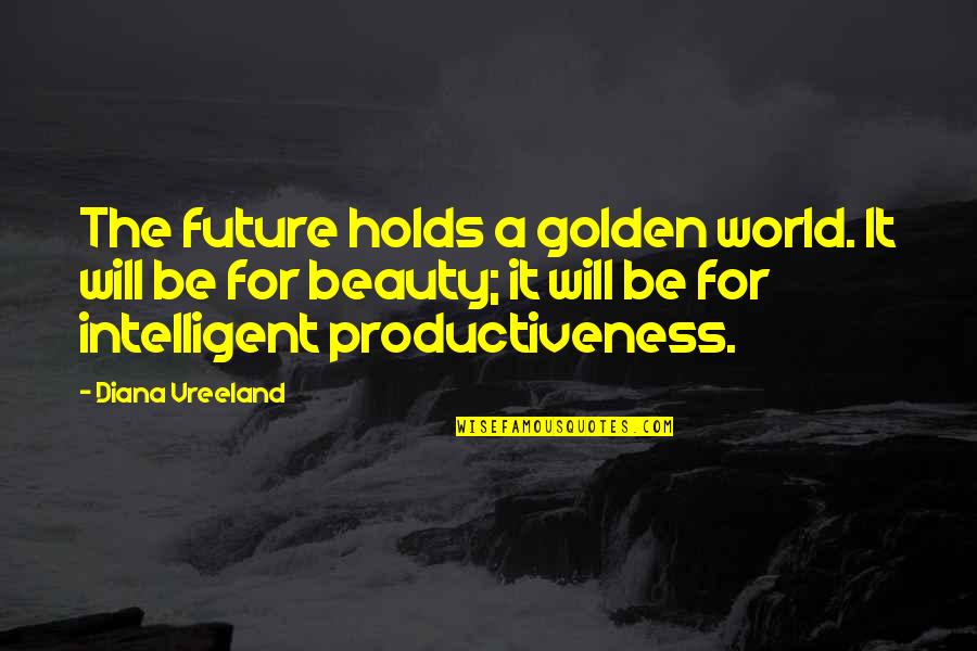 Future Holds Quotes By Diana Vreeland: The future holds a golden world. It will