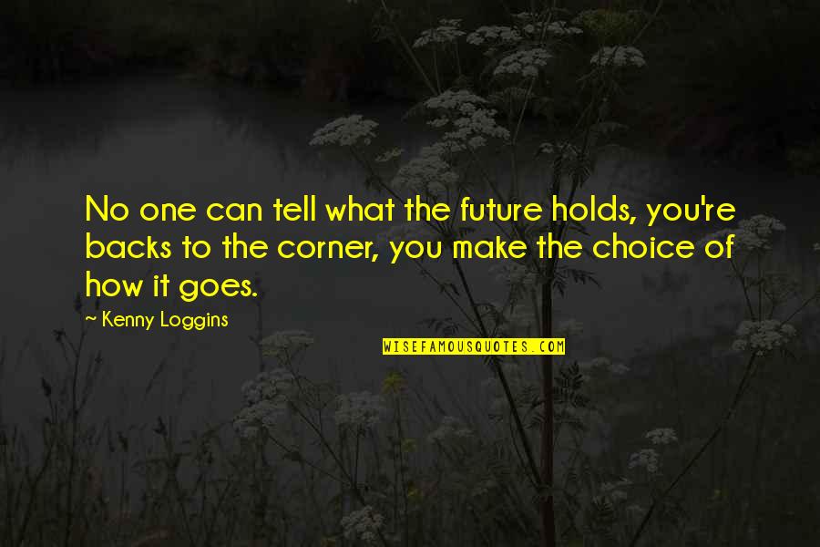 Future Holds Quotes By Kenny Loggins: No one can tell what the future holds,