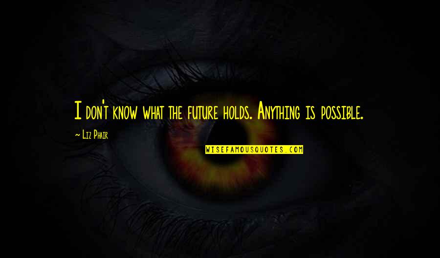 Future Holds Quotes By Liz Phair: I don't know what the future holds. Anything