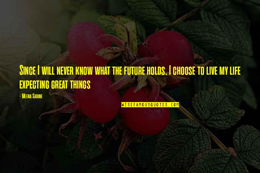 Future Holds Quotes By Meena Sarine: Since I will never know what the future
