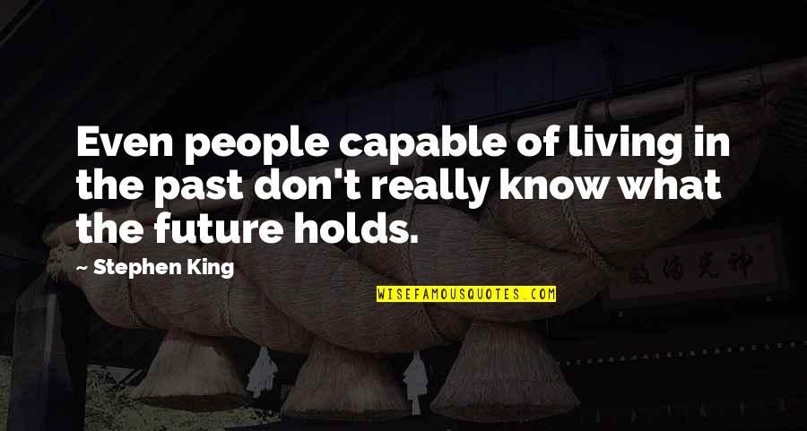 Future Holds Quotes By Stephen King: Even people capable of living in the past