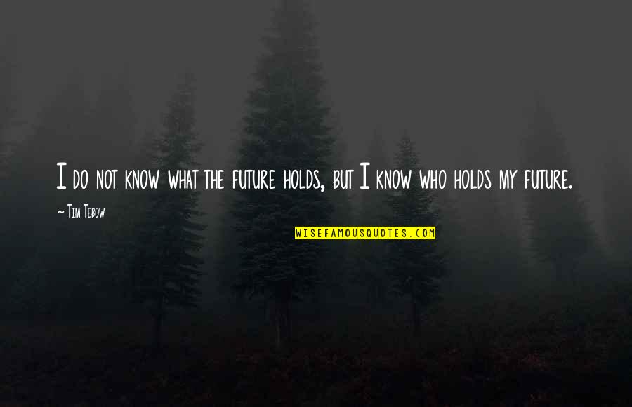 Future Holds Quotes By Tim Tebow: I do not know what the future holds,