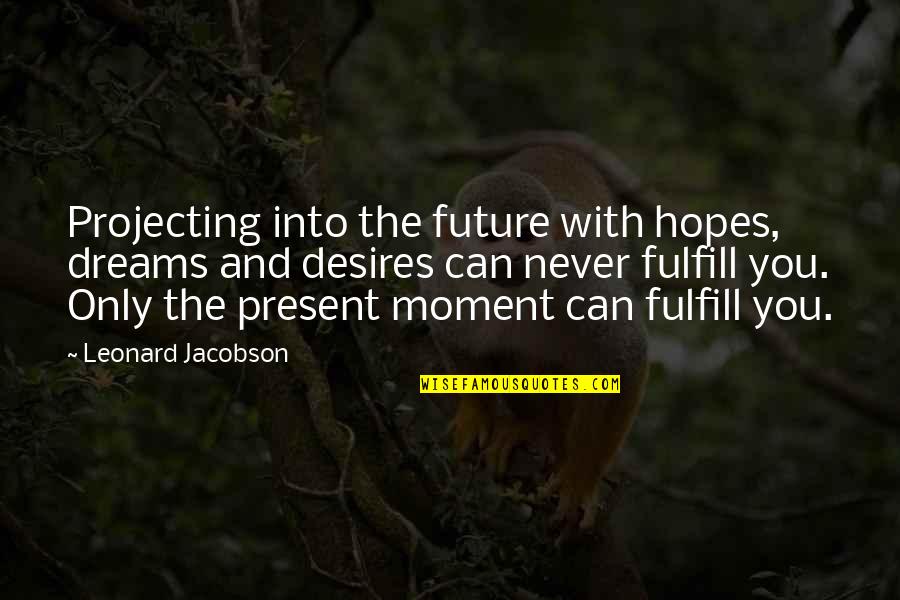 Future Hopes And Dreams Quotes By Leonard Jacobson: Projecting into the future with hopes, dreams and