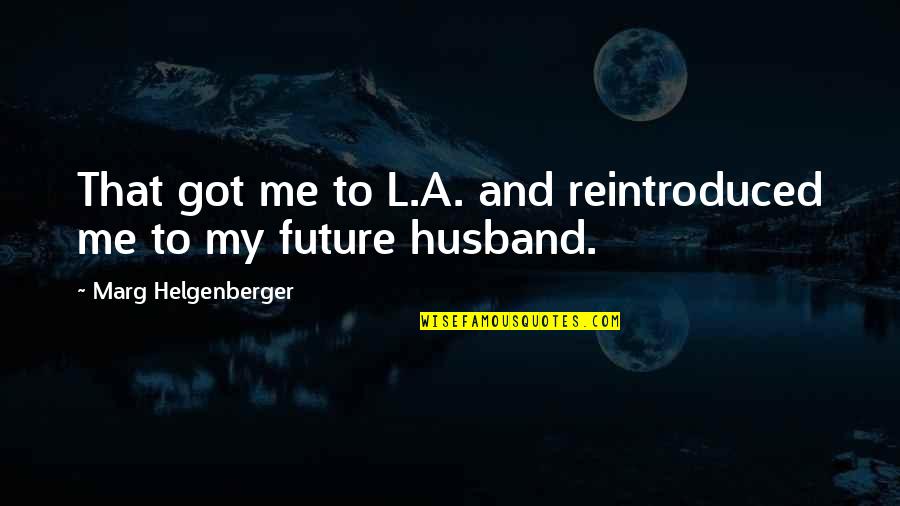 Future Husband Quotes By Marg Helgenberger: That got me to L.A. and reintroduced me