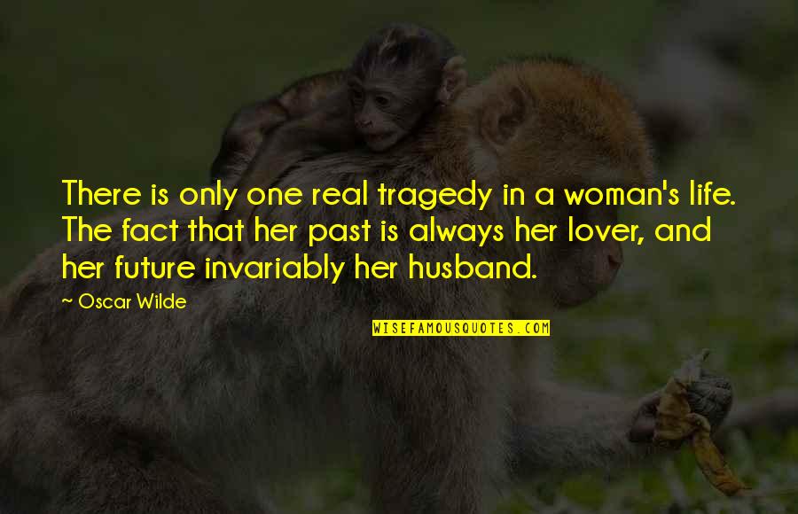 Future Husband Quotes By Oscar Wilde: There is only one real tragedy in a