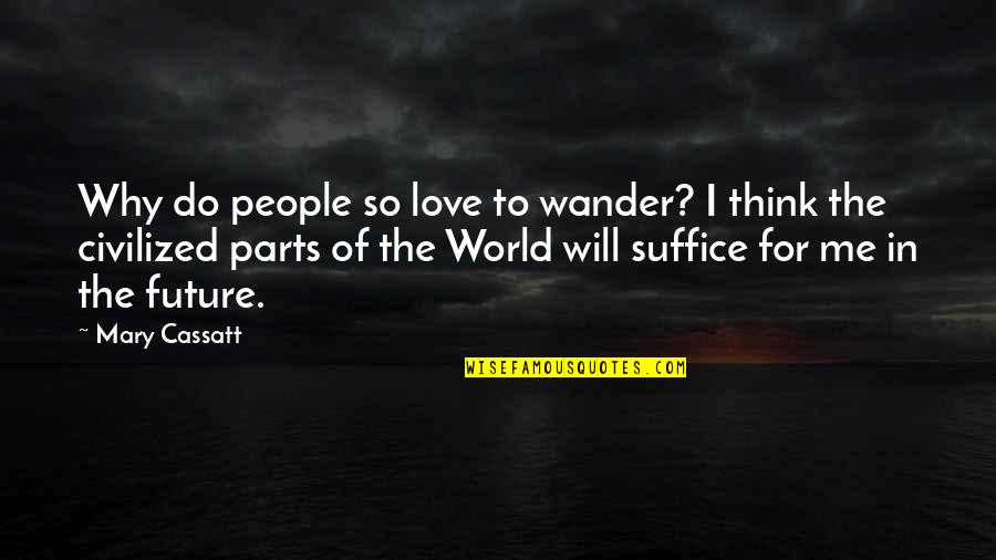 Future In Love Quotes By Mary Cassatt: Why do people so love to wander? I