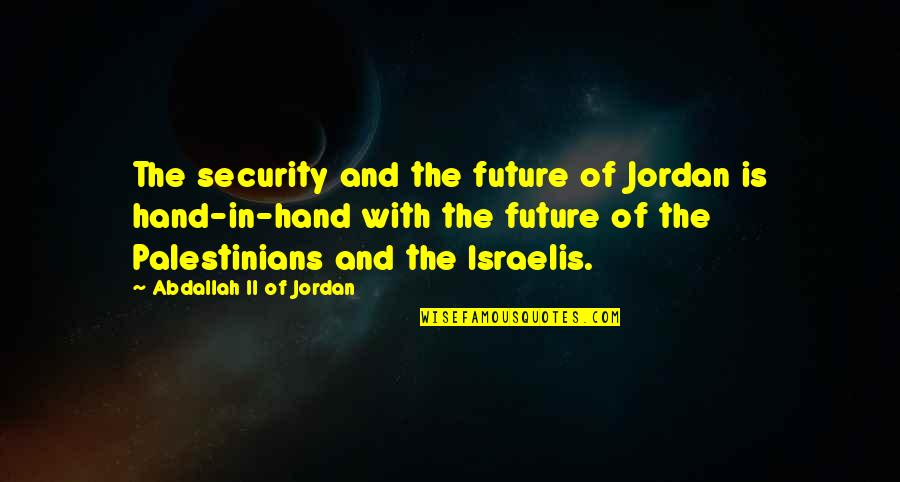 Future In Your Hand Quotes By Abdallah II Of Jordan: The security and the future of Jordan is