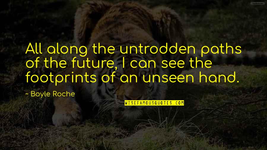 Future In Your Hand Quotes By Boyle Roche: All along the untrodden paths of the future,