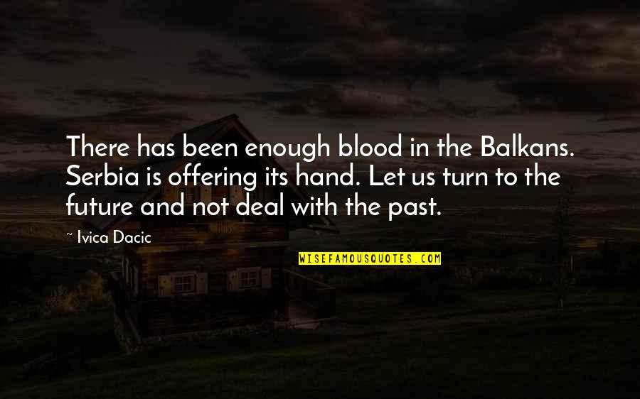 Future In Your Hand Quotes By Ivica Dacic: There has been enough blood in the Balkans.