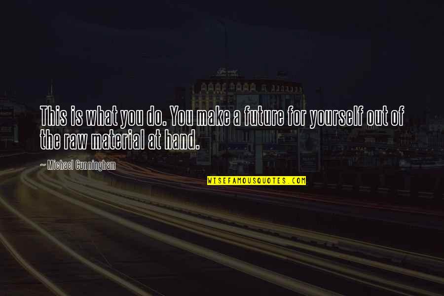 Future In Your Hand Quotes By Michael Cunningham: This is what you do. You make a