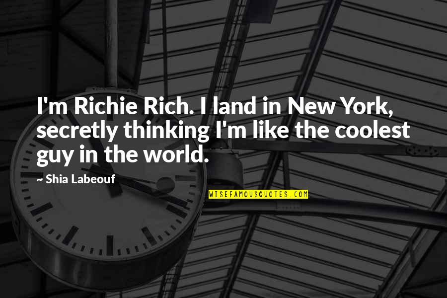 Future Inspiration Quote Quotes By Shia Labeouf: I'm Richie Rich. I land in New York,