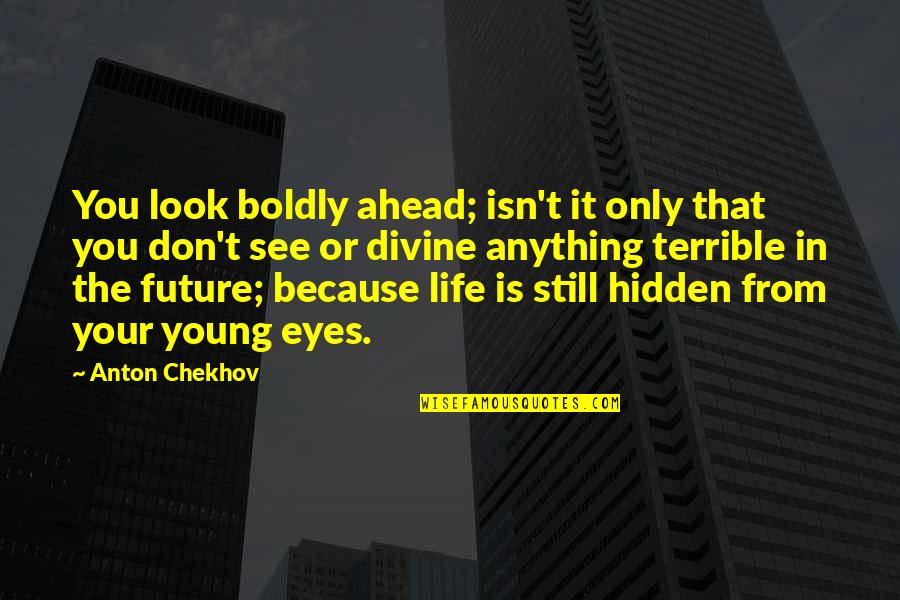 Future Is Ahead Quotes By Anton Chekhov: You look boldly ahead; isn't it only that